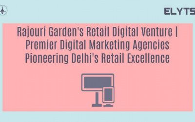 Rajouri Garden's Retail Digital Venture | Premier Digital Marketing Agencies Pioneering Delhi's Retail Excellence