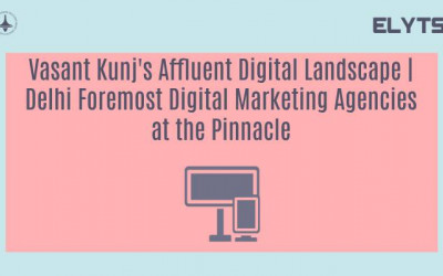 Vasant Kunj's Affluent Digital Landscape | Delhi Foremost Digital Marketing Agencies at the Pinnacle