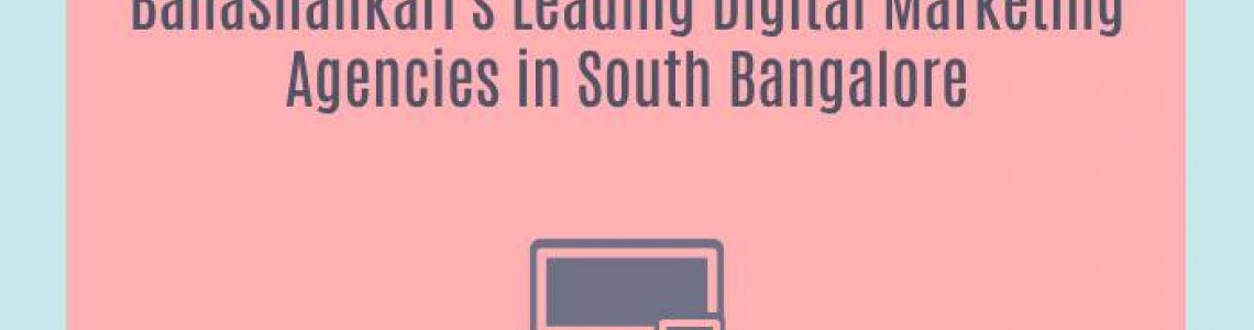 Banashankari's Leading Digital Marketing Agencies in South Bangalore