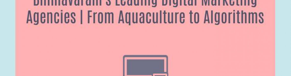 Bhimavaram's Leading Digital Marketing Agencies | From Aquaculture to Algorithms