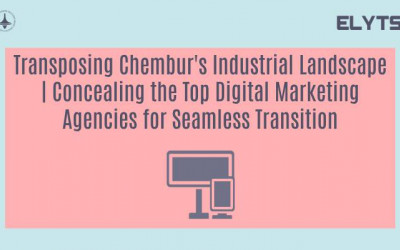 Transposing Chembur's Industrial Landscape | Concealing the Top Digital Marketing Agencies for Seamless Transition