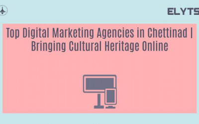 Top Digital Marketing Agencies in Chettinad | Bringing Cultural Heritage Online