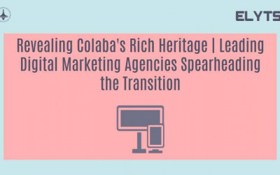 Revealing Colaba's Rich Heritage | Leading Digital Marketing Agencies Spearheading the Transition