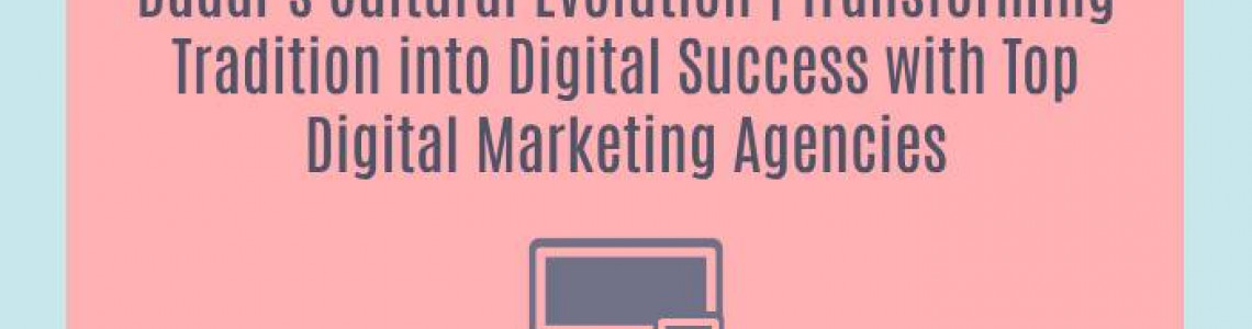 Dadar's Cultural Evolution | Transforming Tradition into Digital Success with Top Digital Marketing Agencies