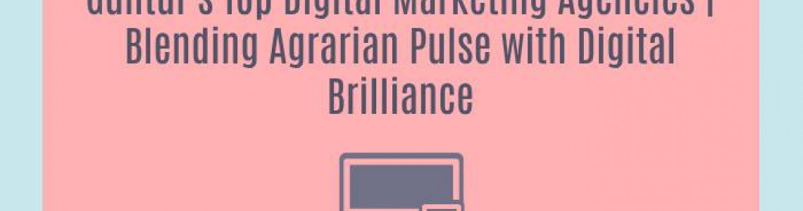 Guntur's Top Digital Marketing Agencies | Blending Agrarian Pulse with Digital Brilliance