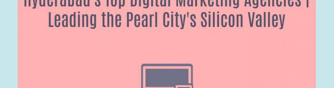 Hyderabad's Top Digital Marketing Agencies | Leading the Pearl City's Silicon Valley
