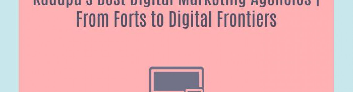 Kadapa's Best Digital Marketing Agencies | From Forts to Digital Frontiers