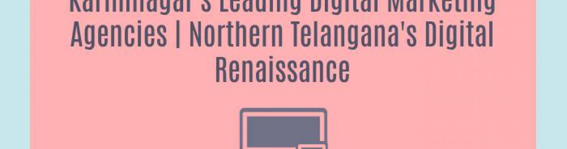 Karimnagar's Leading Digital Marketing Agencies | Northern Telangana's Digital Renaissance