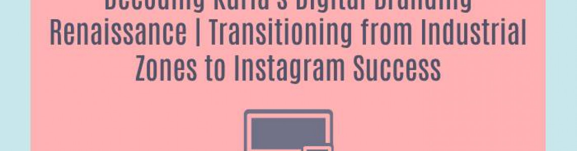 Decoding Kurla's Digital Branding Renaissance | Transitioning from Industrial Zones to Instagram Success