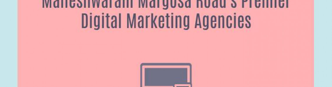 Malleshwaram Margosa Road's Premier Digital Marketing Agencies