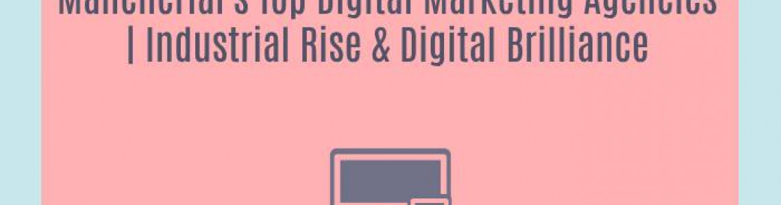 Mancherial's Top Digital Marketing Agencies | Industrial Rise & Digital Brilliance