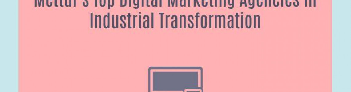 Mettur's Top Digital Marketing Agencies in Industrial Transformation