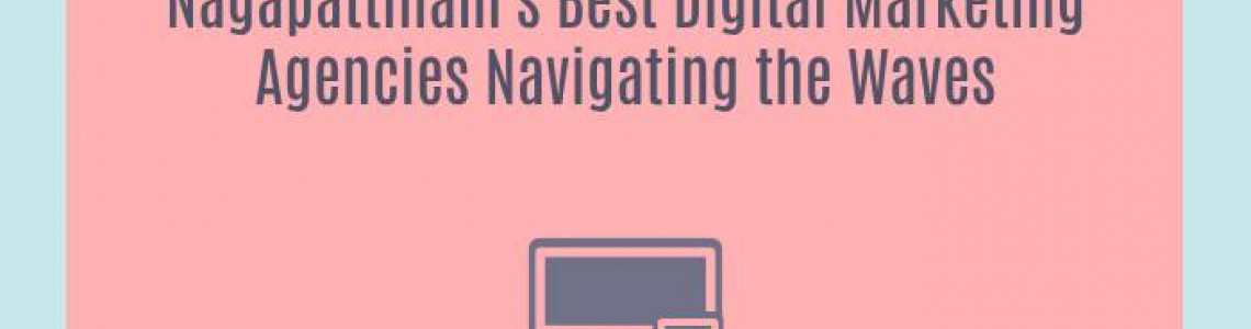 Nagapattinam's Best Digital Marketing Agencies Navigating the Waves