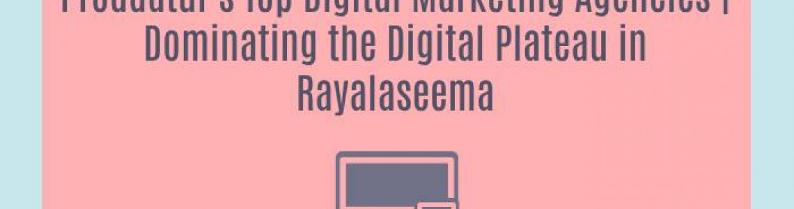 Proddatur's Top Digital Marketing Agencies | Dominating the Digital Plateau in Rayalaseema