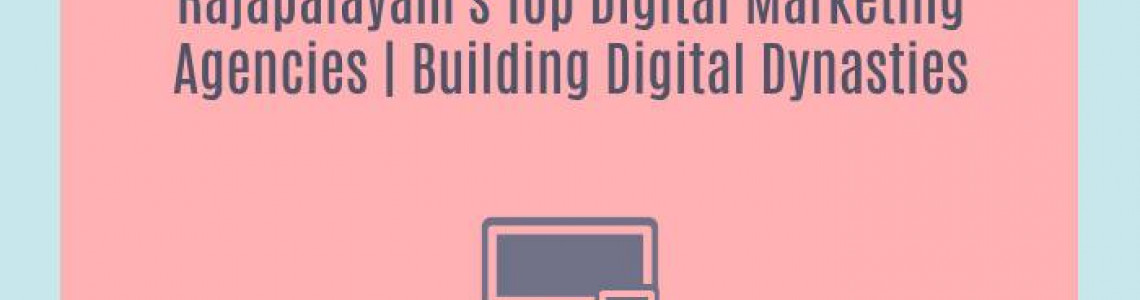 Rajapalayam's Top Digital Marketing Agencies | Building Digital Dynasties