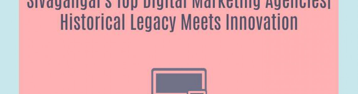 Sivagangai's Top Digital Marketing Agencies| Historical Legacy Meets Innovation