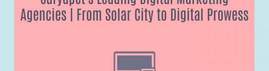 Suryapet's Leading Digital Marketing Agencies | From Solar City to Digital Prowess