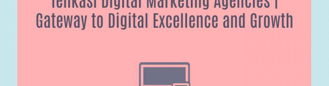 Tenkasi Digital Marketing Agencies | Gateway to Digital Excellence and Growth