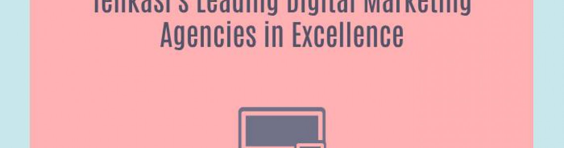 Tenkasi's Leading Digital Marketing Agencies in Excellence