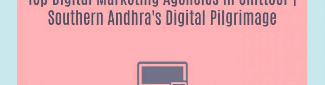 Top Digital Marketing Agencies in Chittoor | Southern Andhra's Digital Pilgrimage
