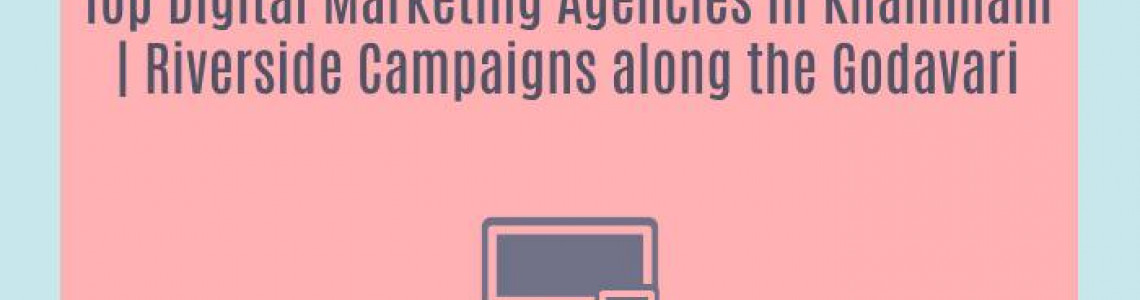 Top Digital Marketing Agencies in Khammam | Riverside Campaigns along the Godavari