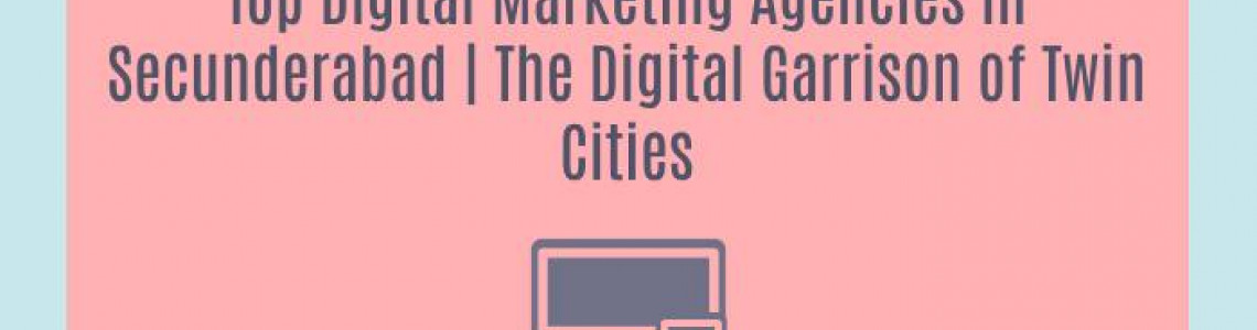 Top Digital Marketing Agencies in Secunderabad | The Digital Garrison of Twin Cities