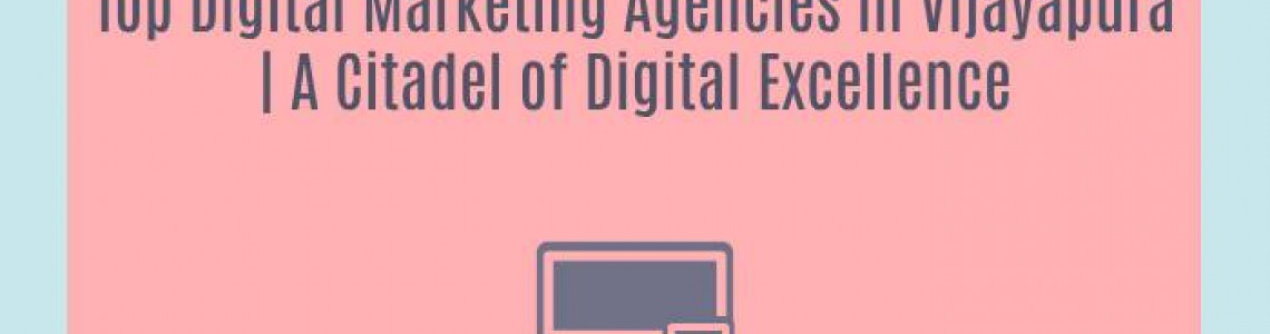 Top Digital Marketing Agencies in Vijayapura | A Citadel of Digital Excellence