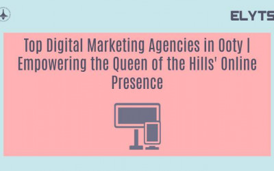 Top Digital Marketing Agencies in Ooty | Empowering the Queen of the Hills' Online Presence