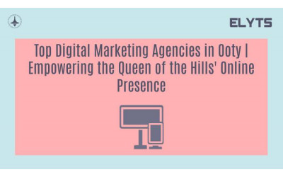 Top Digital Marketing Agencies in Ooty | Empowering the Queen of the Hills' Online Presence