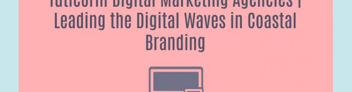 Tuticorin Digital Marketing Agencies | Leading the Digital Waves in Coastal Branding