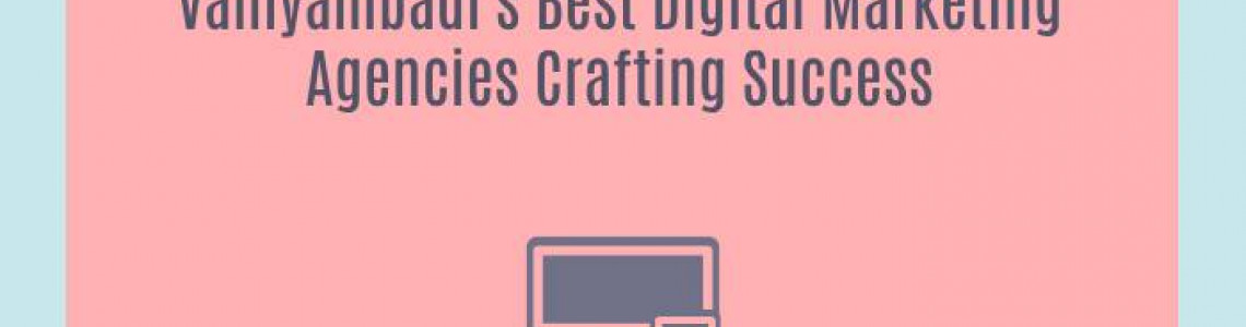 Vaniyambadi's Best Digital Marketing Agencies Crafting Success