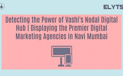 Detecting the Power of Vashi's Nodal Digital Hub | Displaying the Premier Digital Marketing Agencies in Navi Mumbai