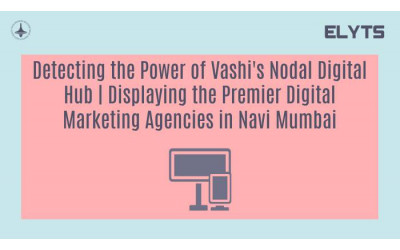 Detecting the Power of Vashi's Nodal Digital Hub | Displaying the Premier Digital Marketing Agencies in Navi Mumbai
