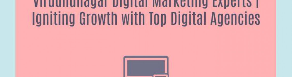 Virudhunagar Digital Marketing Experts | Igniting Growth with Top Digital Agencies